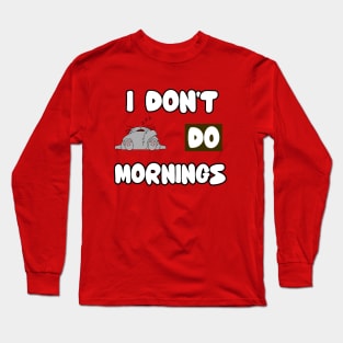 I Dont Do Mornings Long Sleeve T-Shirt